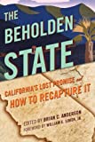 The Beholden State: Californias Lost Promise and How to Recapture It
