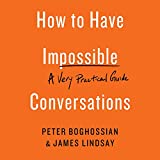 How to Have Impossible Conversations: A Very Practical Guide