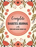 Complete Diabetes Journal with Food and Blood Sugar Log: Daily Blood Sugar Tracker with Nutrition, Exercise, Blood Pressure Tracker and More