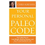 Your Personal Paleo Code: The 3-Step Plan to Lose Weight, Reverse Disease, and Stay Fit and Healthy for Life