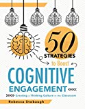 Fifty Strategies to Boost Cognitive Engagement: Creating a Thinking Culture in the Classroom (50 Teaching Strategies to Support Cognitive Development)