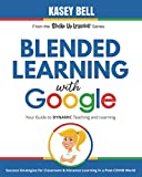 Blended Learning with Google: Your Guide to Dynamic Teaching and Learning (Shake Up Learning)