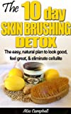 The 10-Day Skin Brushing Detox: The easy, natural plan to look great, feel amazing, & eliminate cellulite