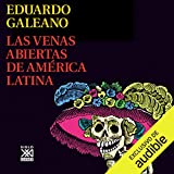 Las Venas Abiertas de Amrica Latina (Narracin en Castellano) [Open Veins of Latin America]: Biblioteca Eduardo Galeano, Libro 11 [Eduardo Galeano Library, Book 11]