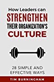 How Leaders Can Strengthen Their Organization's Culture: 28 Simple and Effective Ways
