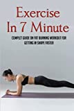 Exercise In 7 Minute: Complet Guide On Fat Burning Workout For Getting In Shape Faster: Exercises To Lose Belly Fat