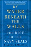 By Water Beneath the Walls: The Rise of the Navy SEALs