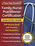 Family Nurse Practitioner Certification Exam Study Guide: FNP Review Book with Practice Test Questions [Includes Detailed Answer Explanations]