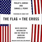 The Flag and the Cross: White Christian Nationalism and the Threat to American Democracy