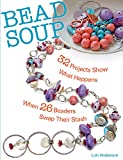 Bead Soup: 32 Projects Show What Happens When 26 Beaders Swap Their Stash