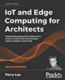 IoT and Edge Computing for Architects: Implementing edge and IoT systems from sensors to clouds with communication systems, analytics, and security, 2nd Edition