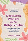 Empowering Practices for the Highly Sensitive: An Experiential Guide to Working with Subtle Energies