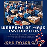 Weapons of Mass Instruction: A Schoolteacher's Journey Through the Dark World of Compulsory Schooling