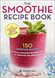 The Smoothie Recipe Book: 150 Smoothie Recipes Including Smoothies for Weight Loss and Smoothies for Good Health