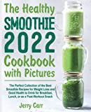 The Healthy Smoothie Cookbook with Pictures: The Perfect Collection of the Best Smoothie Recipes for Weight Loss and Good Health to Drink for Breakfast, Lunch, or as a Post-Workout Snack