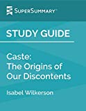 Study Guide: Caste: The Origins of Our Discontents by Isabel Wilkerson (SuperSummary)