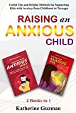 Raising An Anxious Child: Useful Tips and Helpful Methods for Supporting Kids with Anxiety from Childhood to Teenager 2 Books In 1