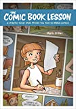 The Comic Book Lesson: A Graphic Novel That Shows You How to Make Comics