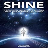 Shine: A Pleiadian Message to Awaken Your True Purpose and Power