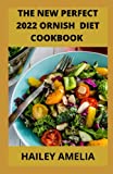 The New Perfect 2022 Ornish Diet Cookbook: 100+Guide To Reversing Heart Disease And Losing Weight For A Vibrant Health Control Diabetes And Lot More With Foodlist And Healthy Recipes