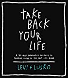 Take Back Your Life: A 40-Day Interactive Journey to Thinking Right So You Can Live Right