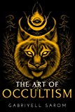 The Art of Occultism: The Secrets of High Occultism & Inner Exploration (The Sacred Mystery)