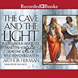 The Cave and the Light: Plato Versus Aristotle, and the Struggle for the Soul of Western Civilization