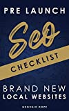 Pre Launch SEO Checklist for Brand New Local Websites: Local Search Engine Optimization Audit for Web Development & Business Marketing 2021 (SEO for Web Developers)