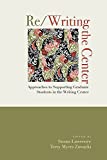 Re/Writing the Center: Approaches to Supporting Graduate Students in the Writing Center