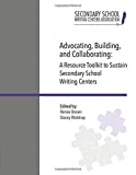 Advocating, Building, and Collaborating: A Resource Toolkit to Sustain Secondary School Writing Centers