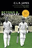 Beyond a Boundary: 50th Anniversary Edition (The C. L. R. James Archives)
