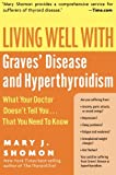 Living Well with Graves' Disease and Hyperthyroidism: What Your Doctor Doesn't Tell You...That You Need to Know (Living Well (Collins))