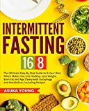 Intermittent Fasting 16/8: The Ultimate Step-By-Step Guide To 8-Hour Diet, Which Makes You Live Healthy, Lose Weight, Burn Fat and Age Slowly with Autophagy and Metabolism, Including Recipes