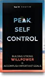 Peak Self-Control: Building Strong Willpower to Accomplish Important Goals (Peak Productivity)