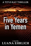 Five Years in Yemen: A Titus Ray Thriller (Titus Ray Thrillers Book 5)