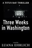 Three Weeks in Washington: A Titus Ray Thriller (Titus Ray Thrillers)