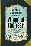 The Modern Witchcraft Guide to the Wheel of the Year: FromSamhain to Yule, Your Guide to the Wiccan Holidays