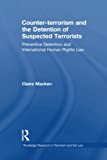 Counter-terrorism and the Detention of Suspected Terrorists: Preventive Detention and International Human Rights Law (Routledge Research in Terrorism and the Law)
