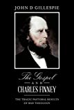 The Gospel and Charles Finney: The Tragic Pastoral Results of Bad Theology