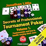 Secrets of Professional Tournament Poker, Volume 1: Fundamentals and How to Handle Varying Stack Sizes