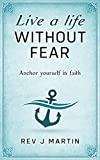 Live a Life Without Fear: Anchor yourself in faith