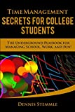 Time Management Secrets for College Students: The Underground Playbook for Managing School, Work, and Fun (College Success)