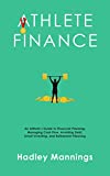 Athlete Finance: An Athletes Guide to Financial Planning, Managing Cash Flow, Avoiding Debt, Smart Investing, and Retirement Planning (Athlete Domination)