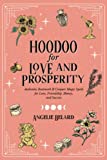 Hoodoo for Love and Prosperity: Authentic Rootwork & Conjure Magic Spells for Love, Friendship, Money, and Success (Hoodoo for Life)