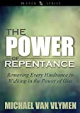 The Power of Repentance: Removing Every Hindrance to Walking in the Power of God (Prayer Series Book 1)