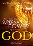 Why I Believe in the Supernatural Power of God: My Testimony