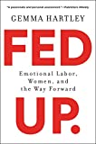 Fed Up: Emotional Labor, Women, and the Way Forward