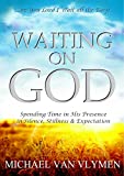 Waiting on God: Spending Time in His Presence in Silence, Stillness & Expectation