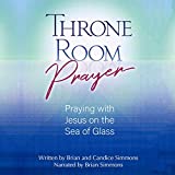 Throne Room Prayer: Praying with Jesus on the Sea of Glass: The Passion Translation