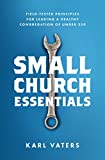 Small Church Essentials: Field-Tested Principles for Leading a Healthy Congregation of under 250